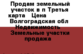 Продам земельный участок в п.Третья карта › Цена ­ 850 000 - Волгоградская обл. Недвижимость » Земельные участки продажа   